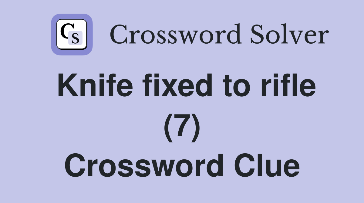 Knife fixed to rifle (7) Crossword Clue