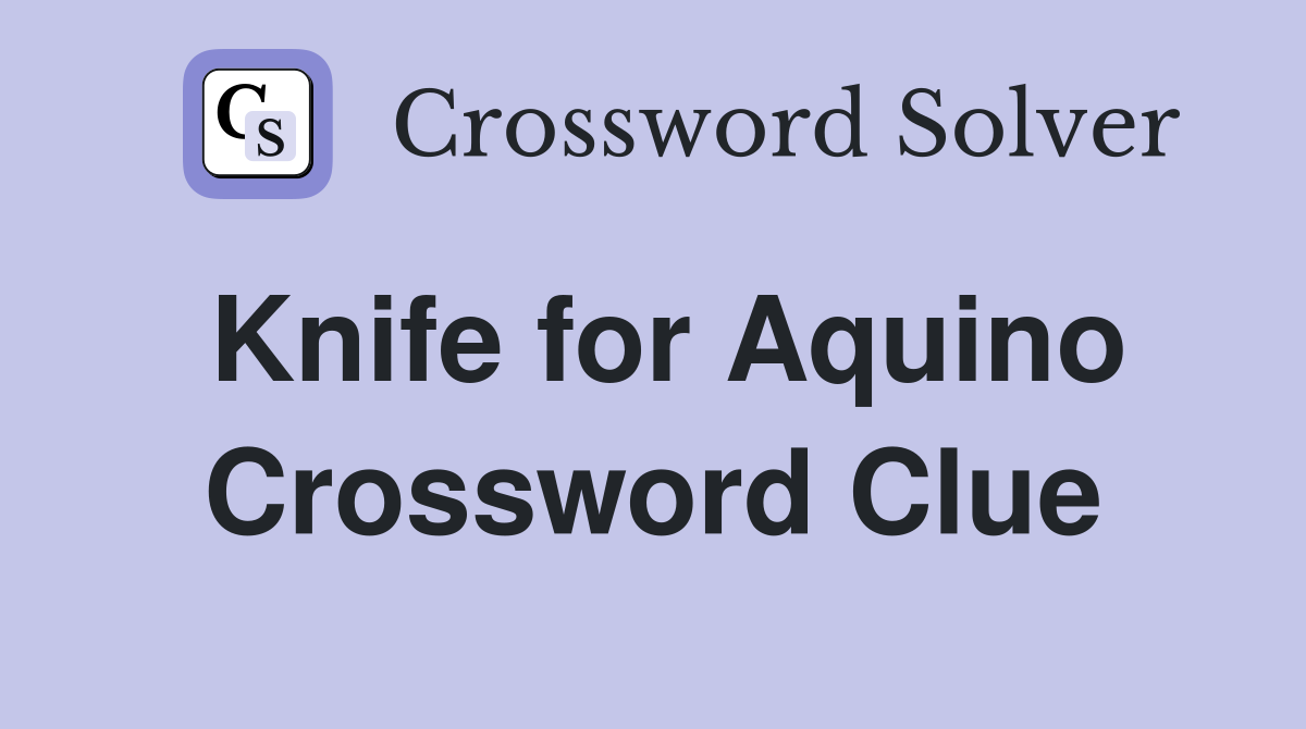 Knife for Aquino Crossword Clue