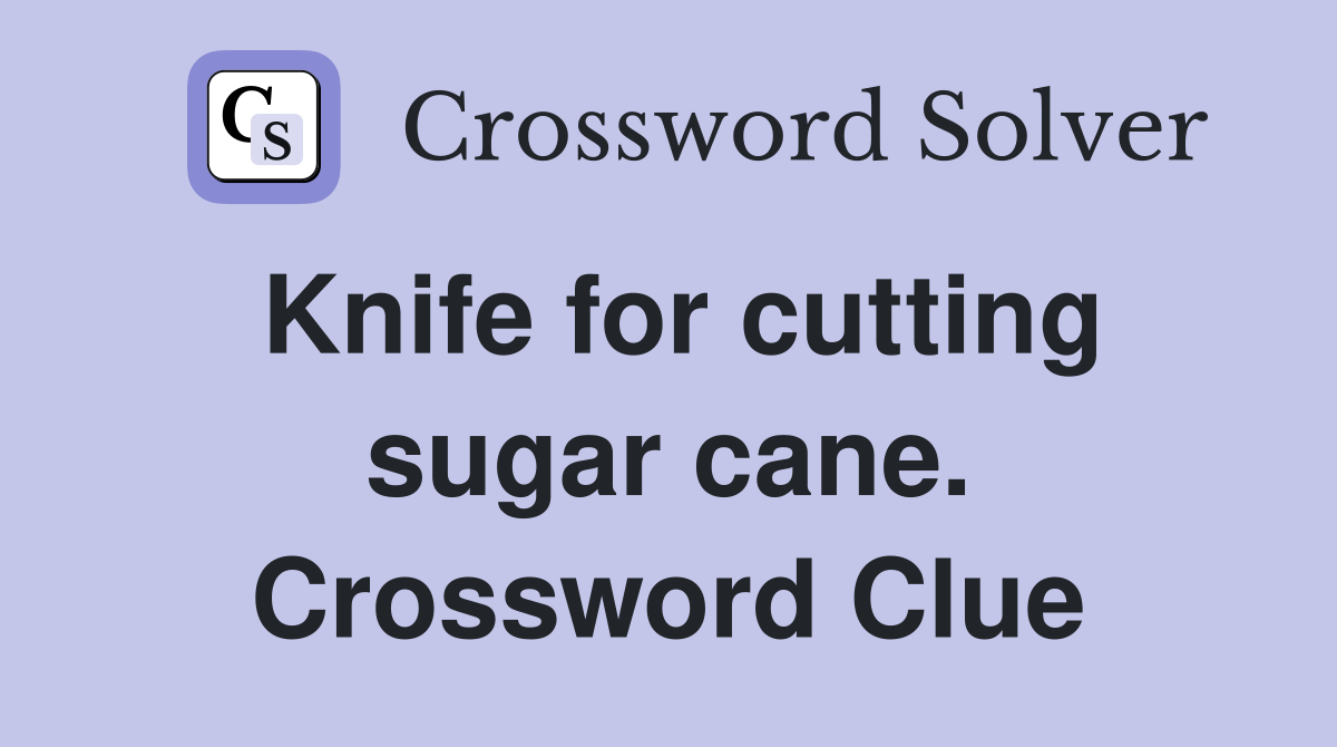 Knife for cutting sugar cane. Crossword Clue