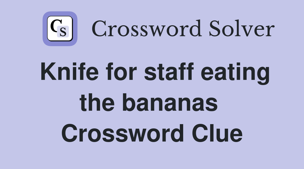 Knife for staff eating the bananas  Crossword Clue