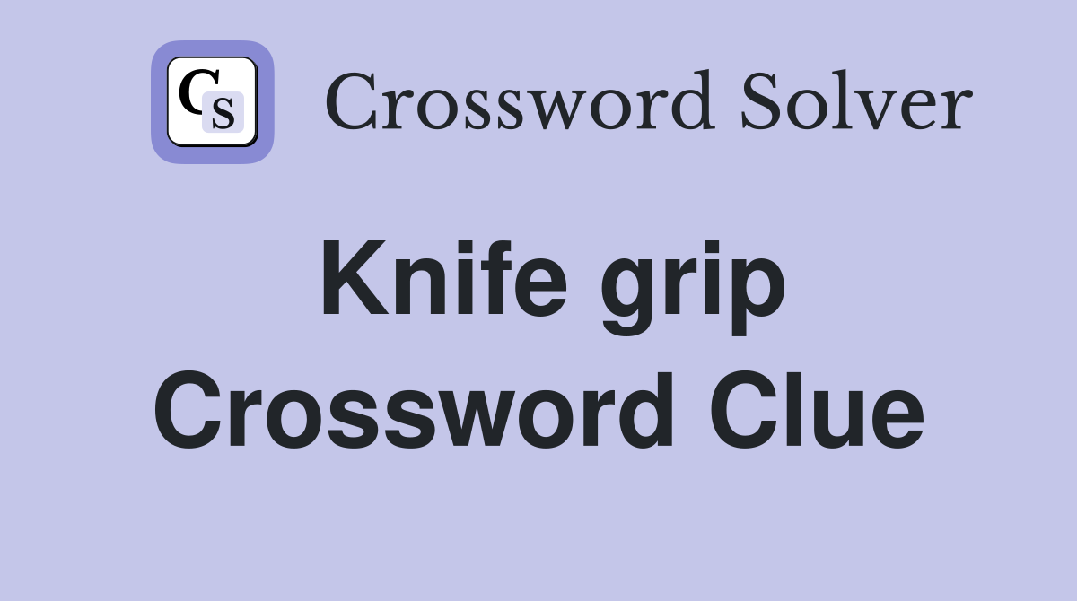 Knife grip Crossword Clue