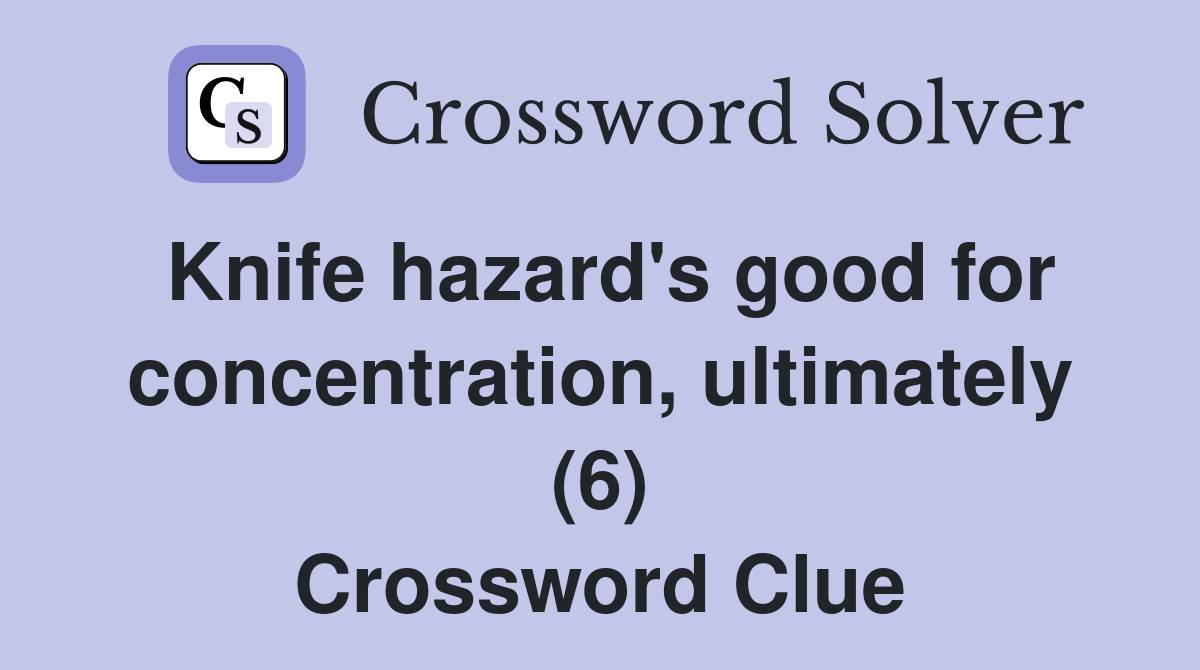 Knife hazard's good for concentration, ultimately (6) Crossword Clue