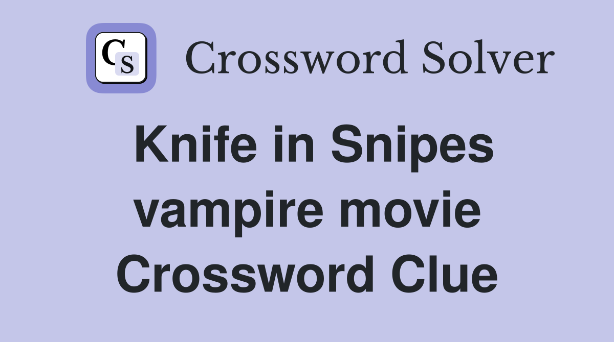 Knife in Snipes vampire movie Crossword Clue