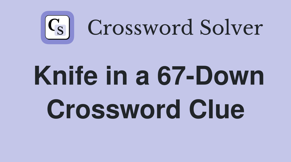 Knife in a 67-Down Crossword Clue