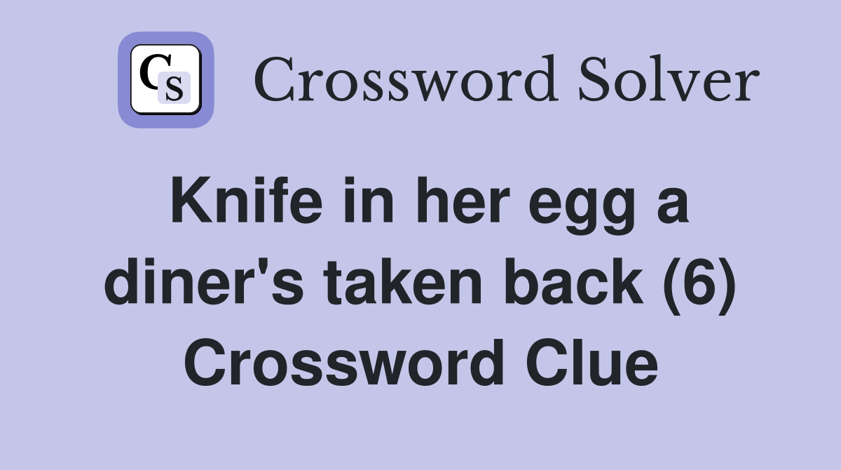 Knife in her egg a diner's taken back (6) Crossword Clue