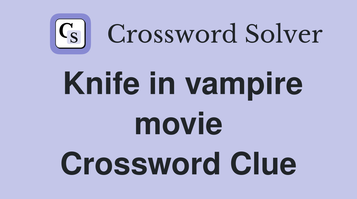 Knife in vampire movie Crossword Clue