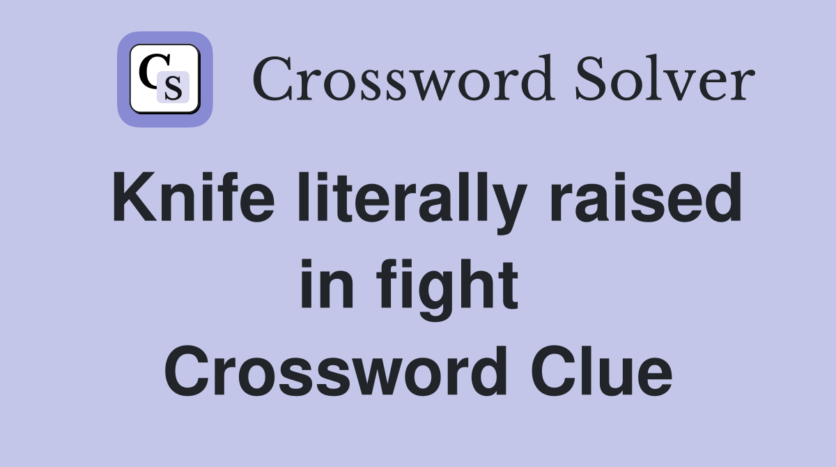 Knife literally raised in fight  Crossword Clue