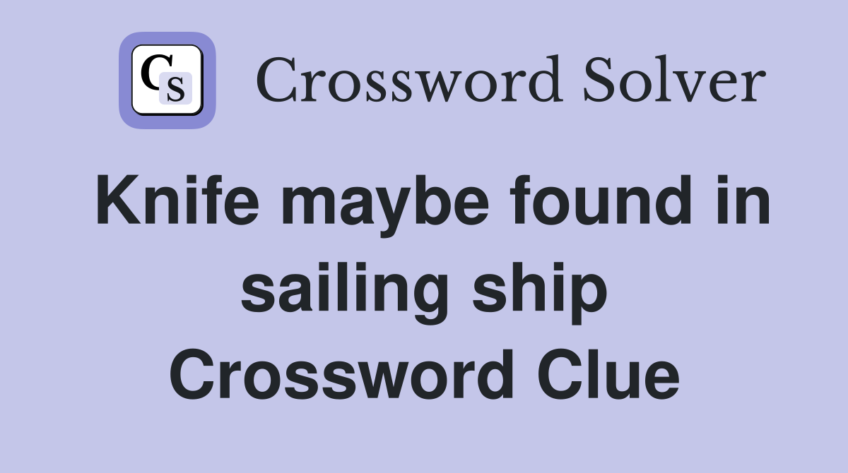 Knife maybe found in sailing ship Crossword Clue