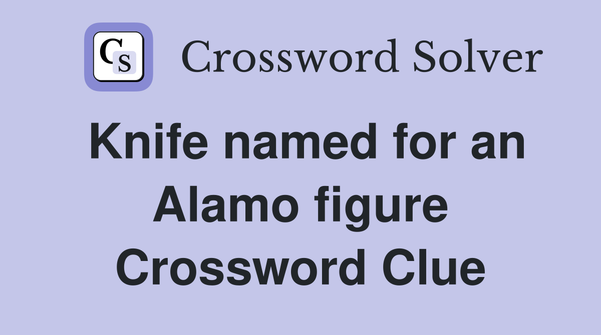Knife named for an Alamo figure Crossword Clue