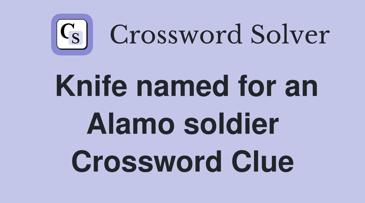 Knife named for an Alamo soldier Crossword Clue