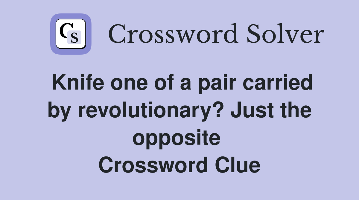Knife one of a pair carried by revolutionary? Just the opposite  Crossword Clue