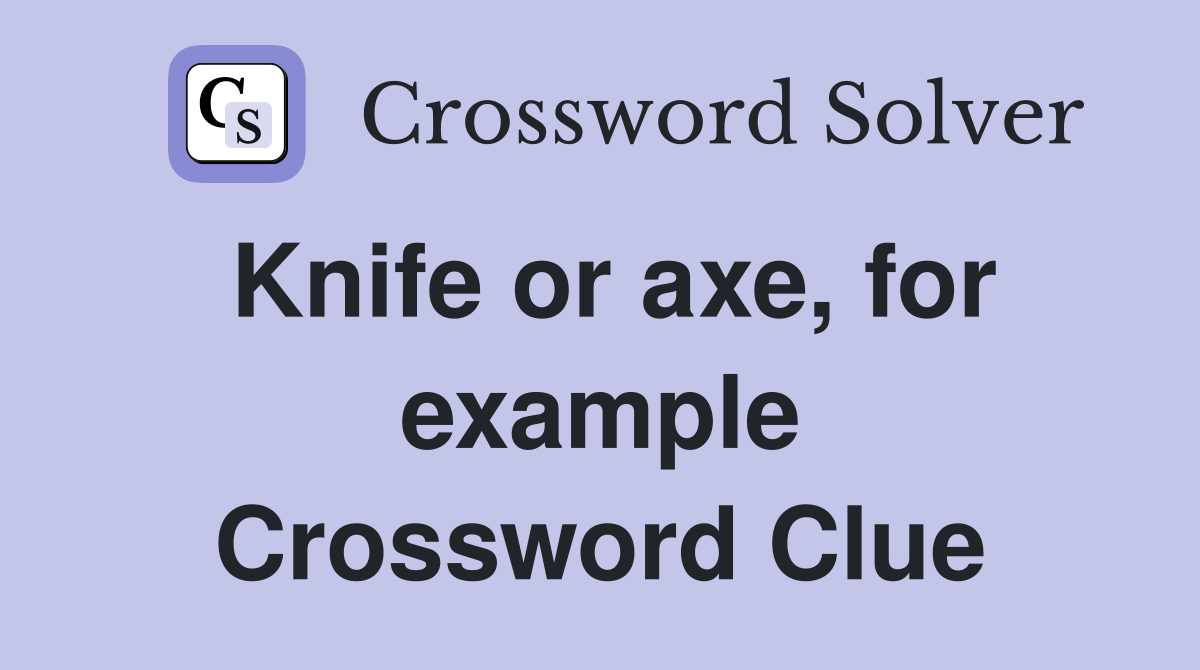 Knife or axe, for example Crossword Clue