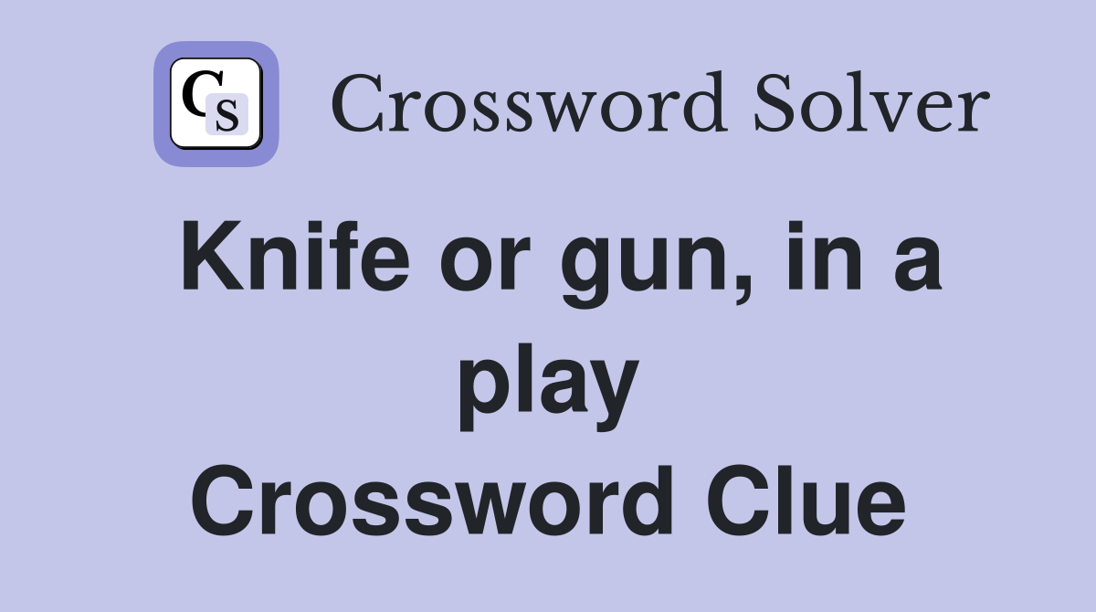 Knife or gun, in a play Crossword Clue