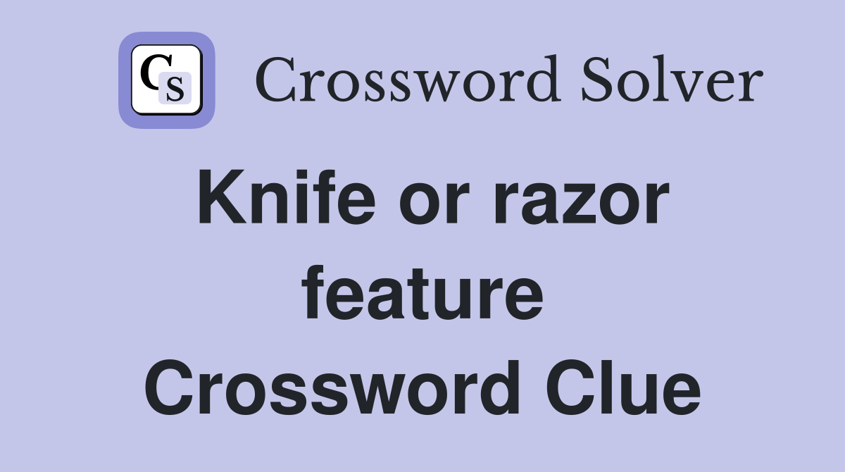 Knife or razor feature Crossword Clue