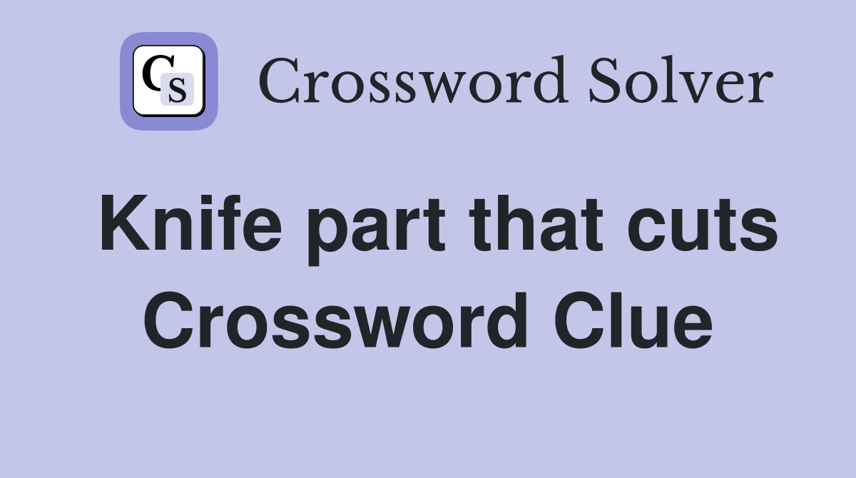 Knife part that cuts Crossword Clue