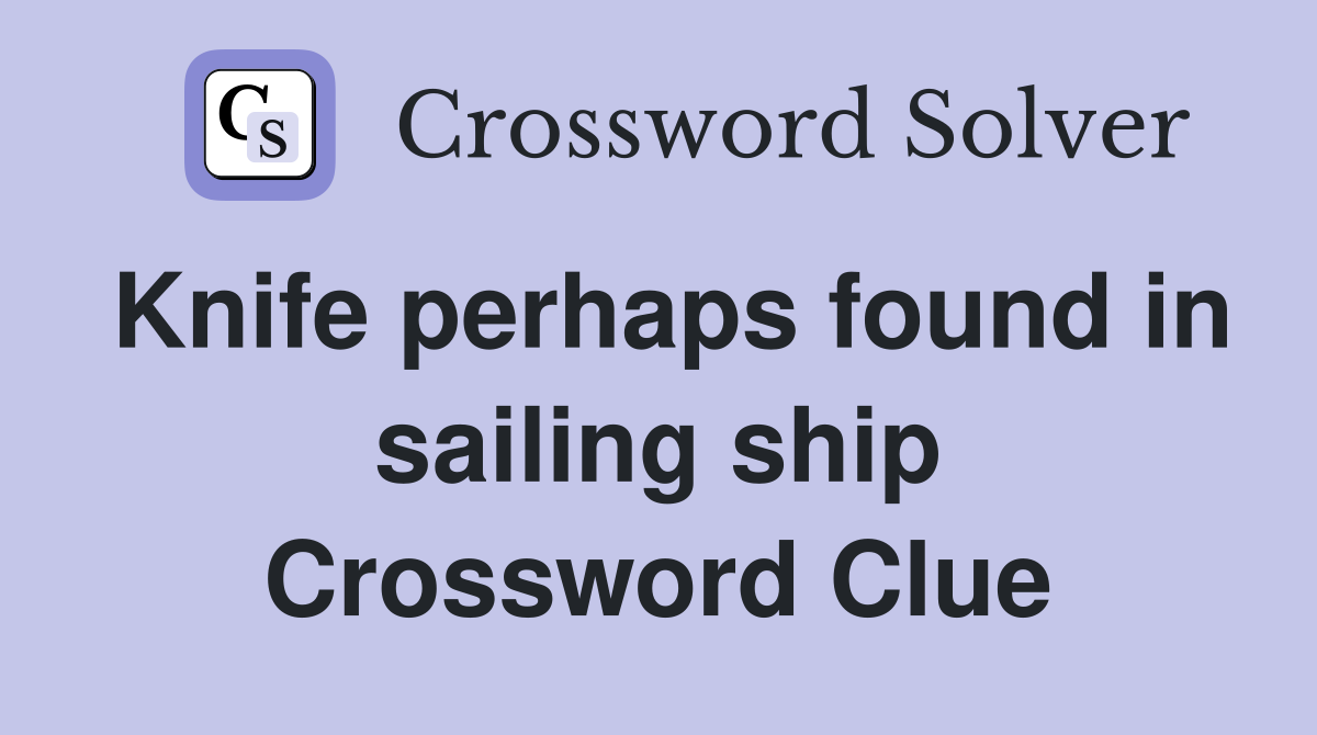 Knife perhaps found in sailing ship Crossword Clue