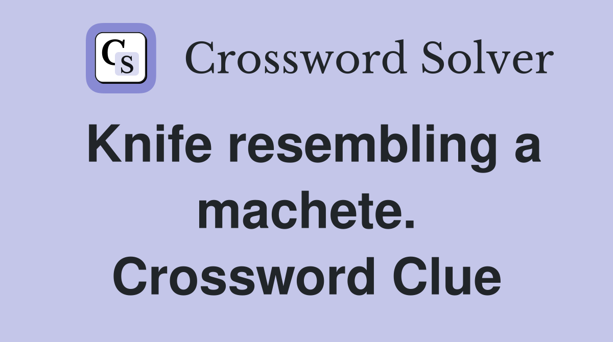 Knife resembling a machete. Crossword Clue