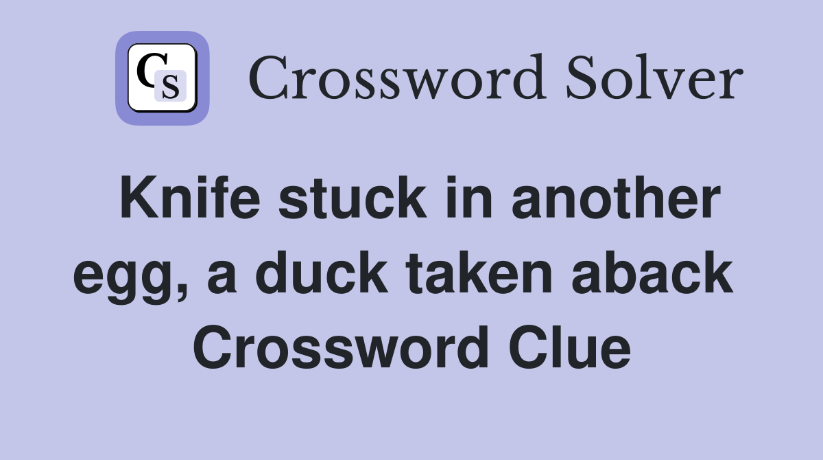 Knife stuck in another egg, a duck taken aback  Crossword Clue