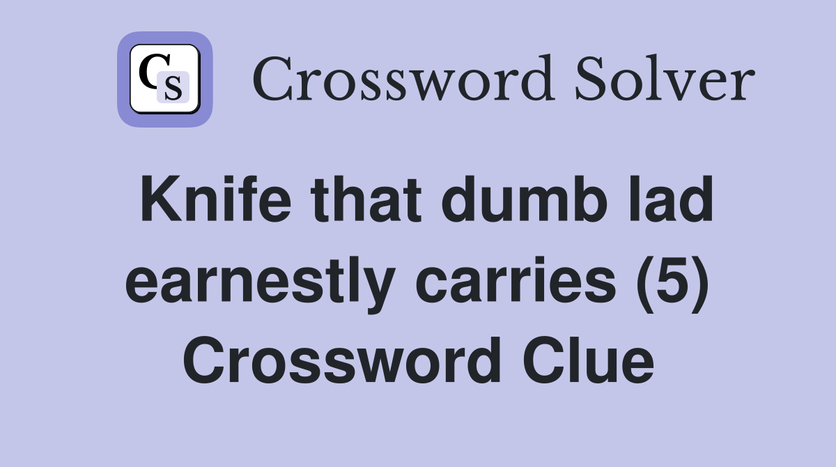 Knife that dumb lad earnestly carries (5) Crossword Clue
