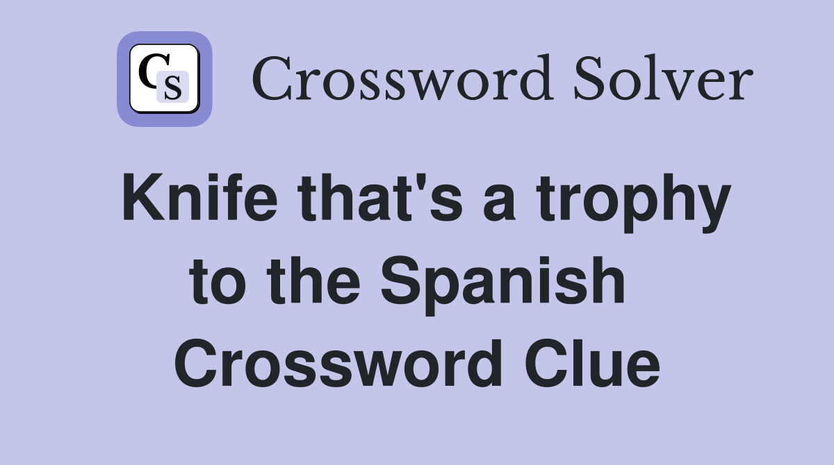 Knife that's a trophy to the Spanish  Crossword Clue