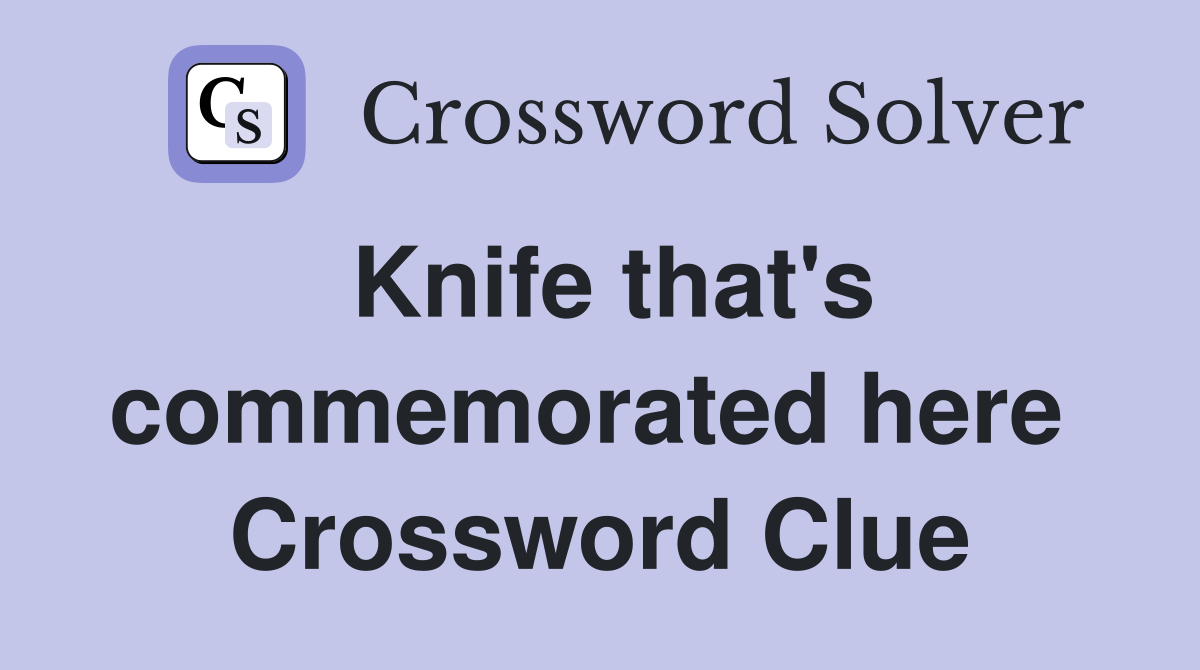 Knife that's commemorated here  Crossword Clue