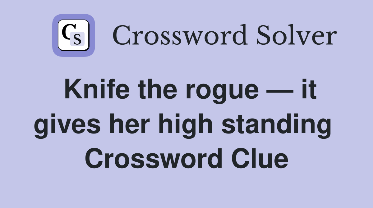Knife the rogue — it gives her high standing  Crossword Clue