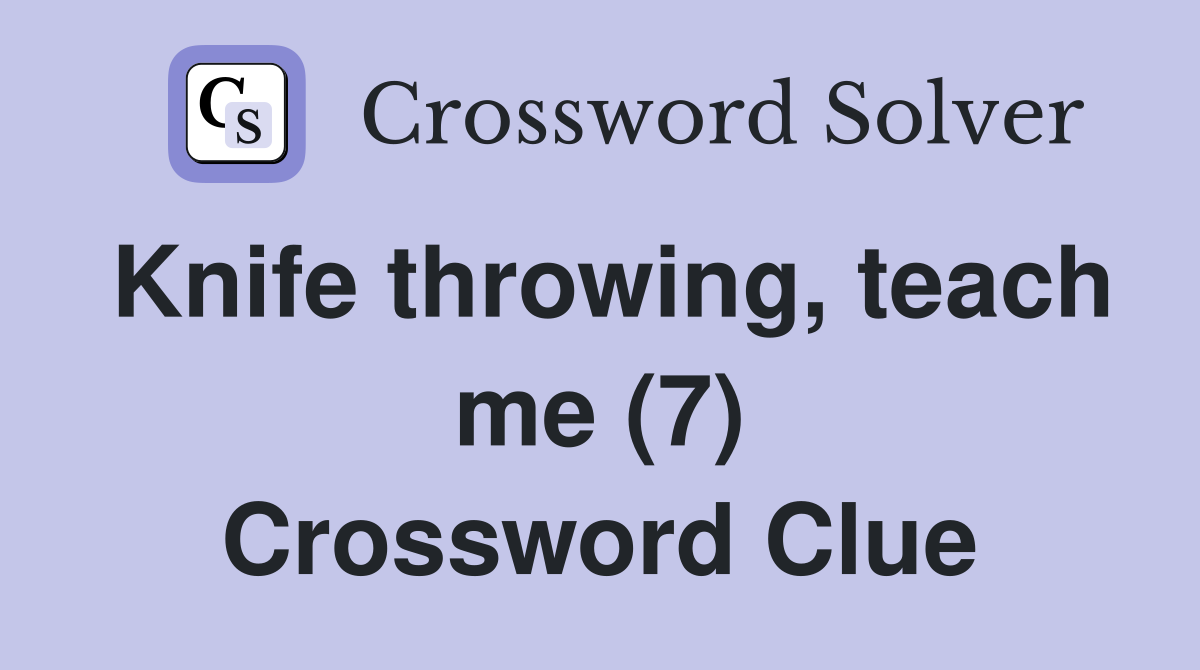 Knife throwing, teach me (7) Crossword Clue