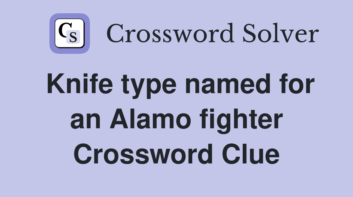 Knife type named for an Alamo fighter Crossword Clue