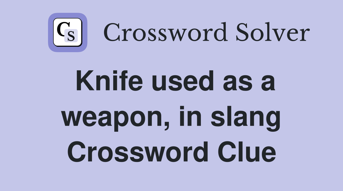 Knife used as a weapon, in slang Crossword Clue