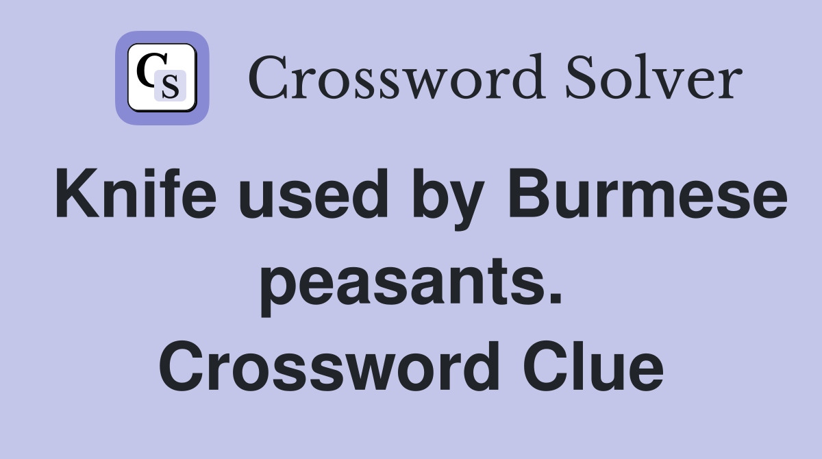 Knife used by Burmese peasants. Crossword Clue