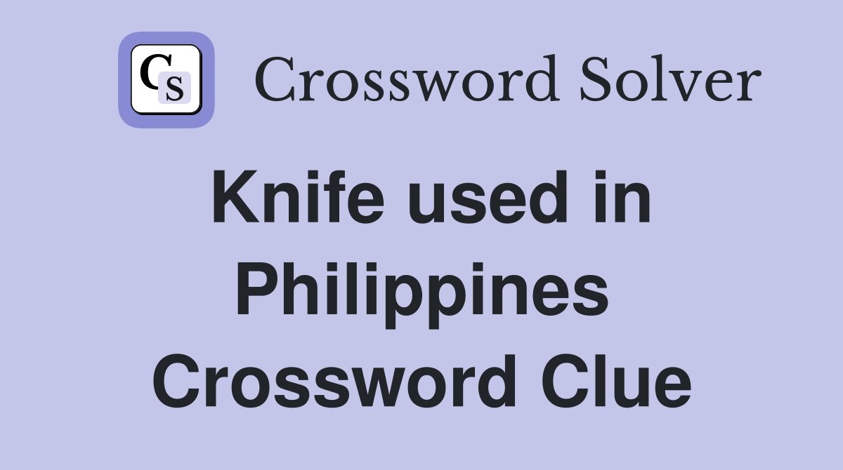 Knife used in Philippines Crossword Clue