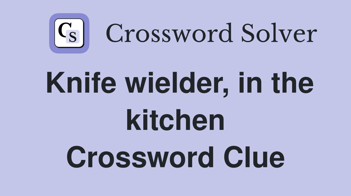 Knife wielder, in the kitchen Crossword Clue