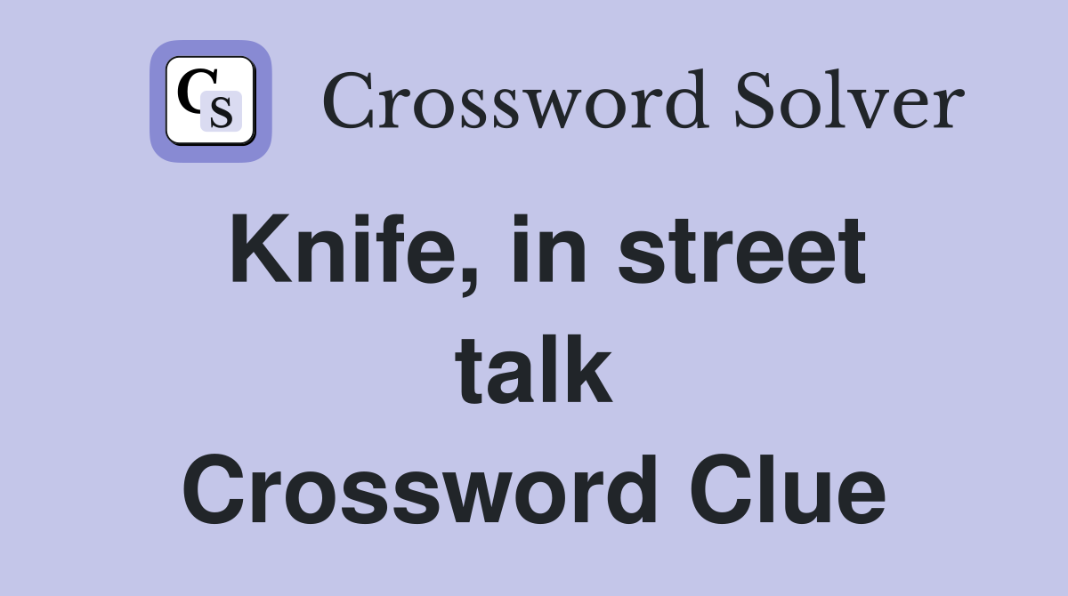 Knife, in street talk Crossword Clue