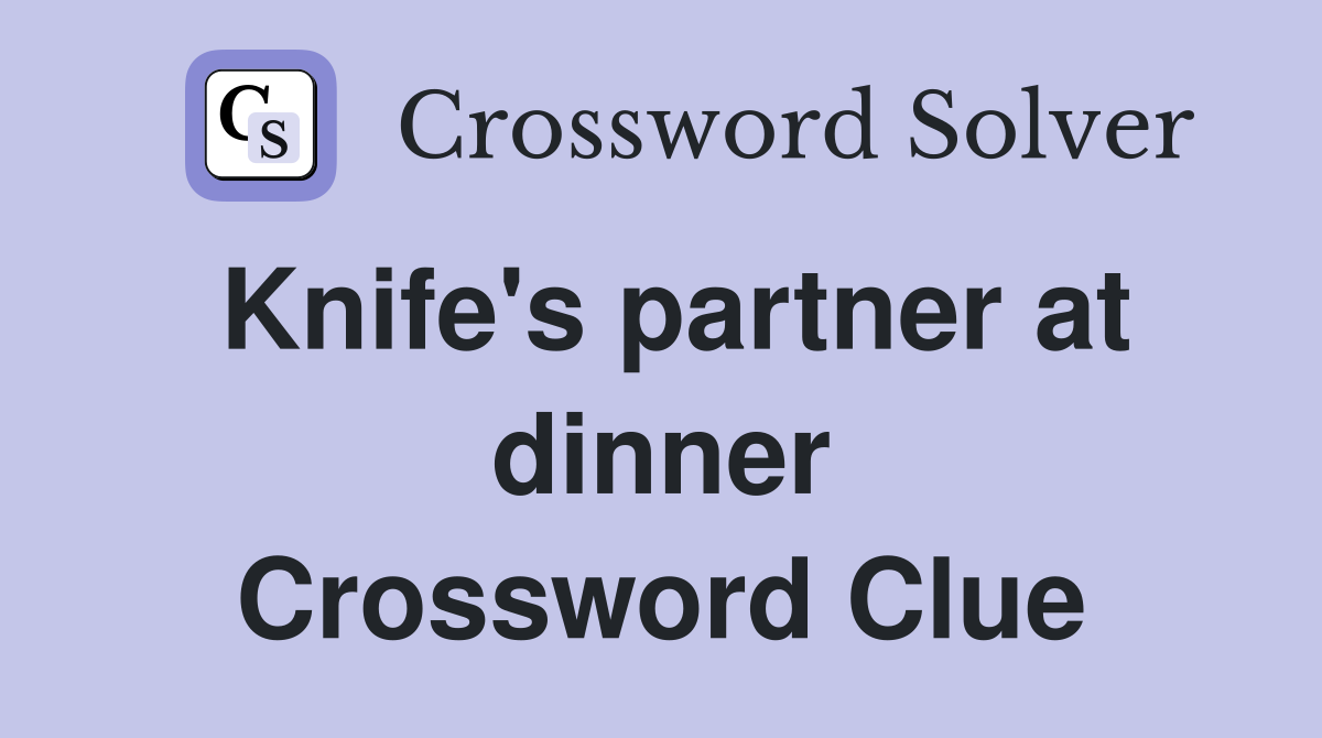 Knife's partner at dinner Crossword Clue