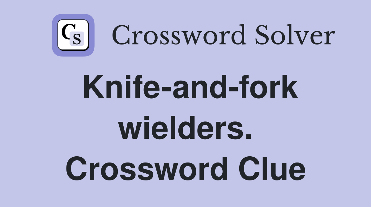 Knife-and-fork wielders. Crossword Clue