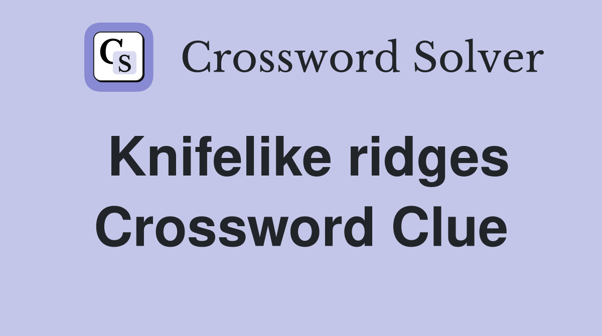 Knifelike ridges Crossword Clue