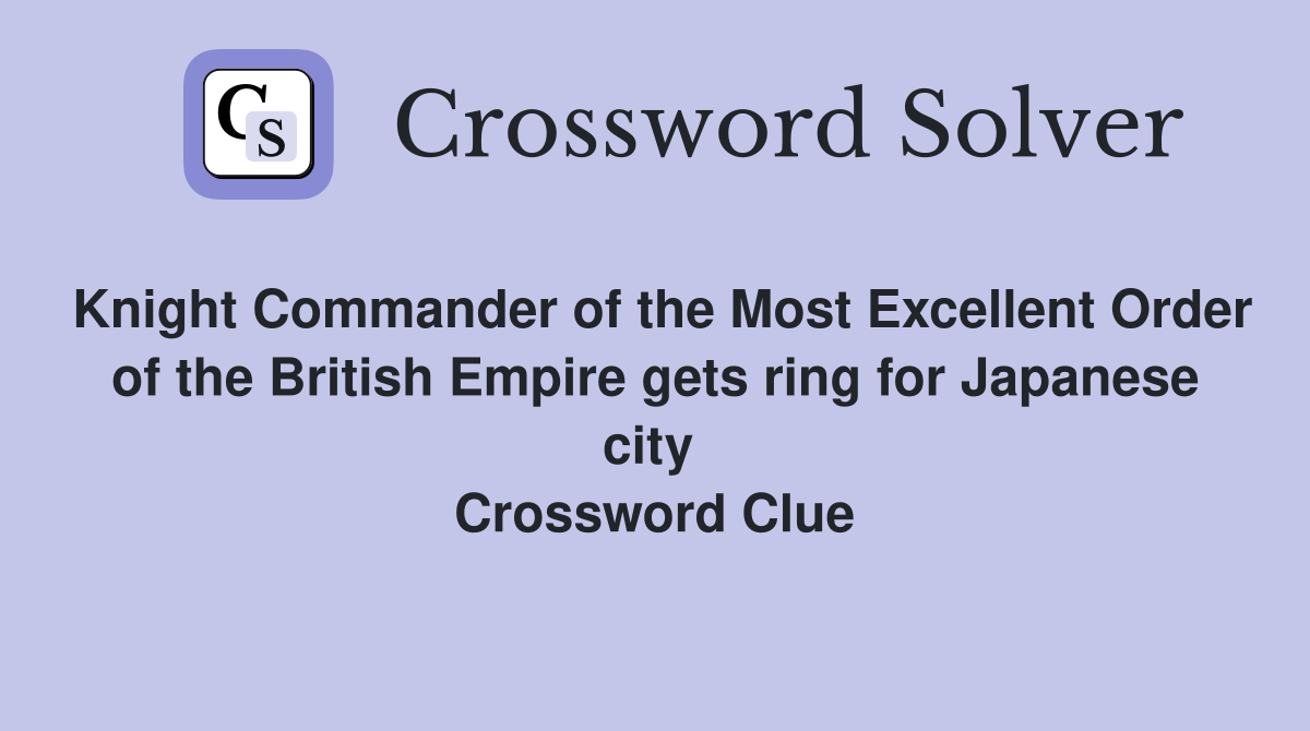 Knight Commander of the Most Excellent Order of the British Empire gets ring for Japanese city  Crossword Clue