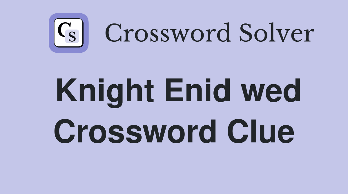 Knight Enid wed Crossword Clue