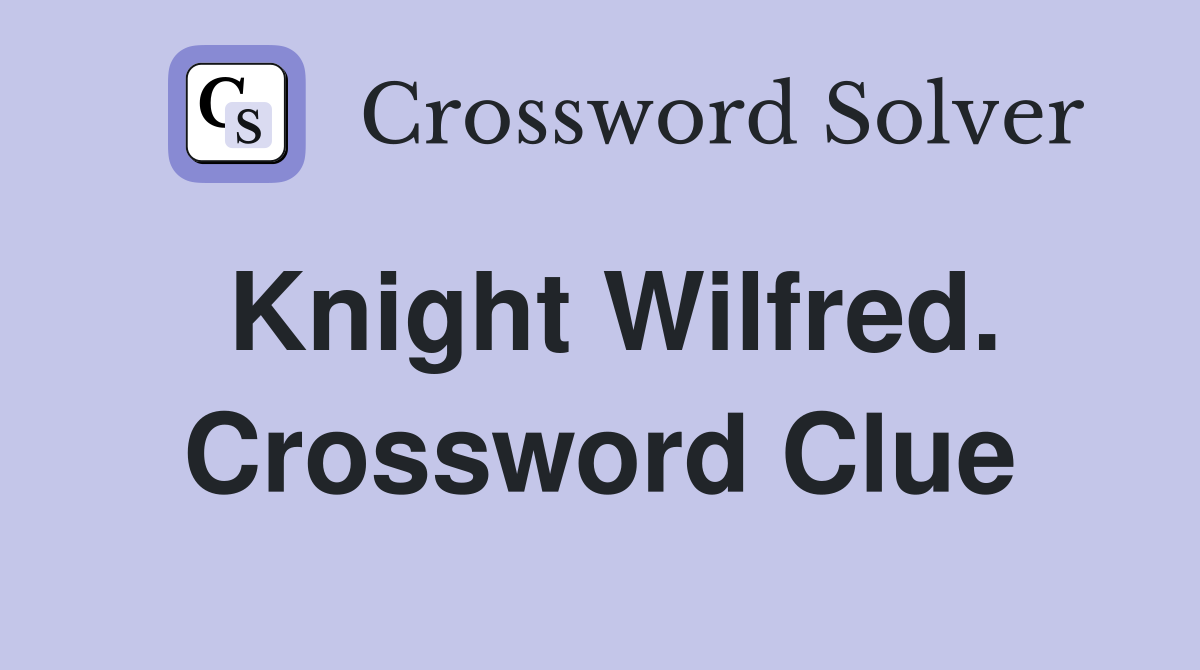 Knight Wilfred. Crossword Clue
