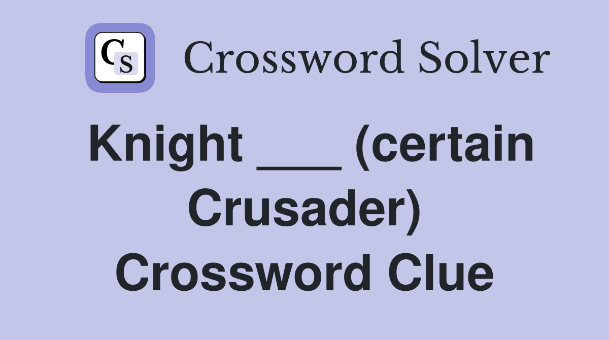 Knight ___ (certain Crusader) Crossword Clue