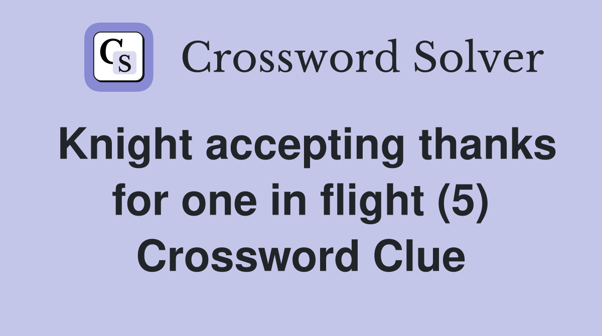 Knight accepting thanks for one in flight (5) Crossword Clue