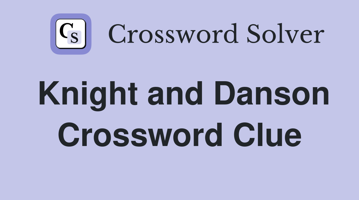 Knight and Danson Crossword Clue
