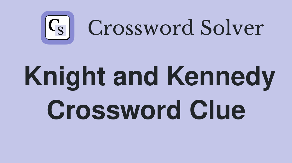 Knight and Kennedy Crossword Clue