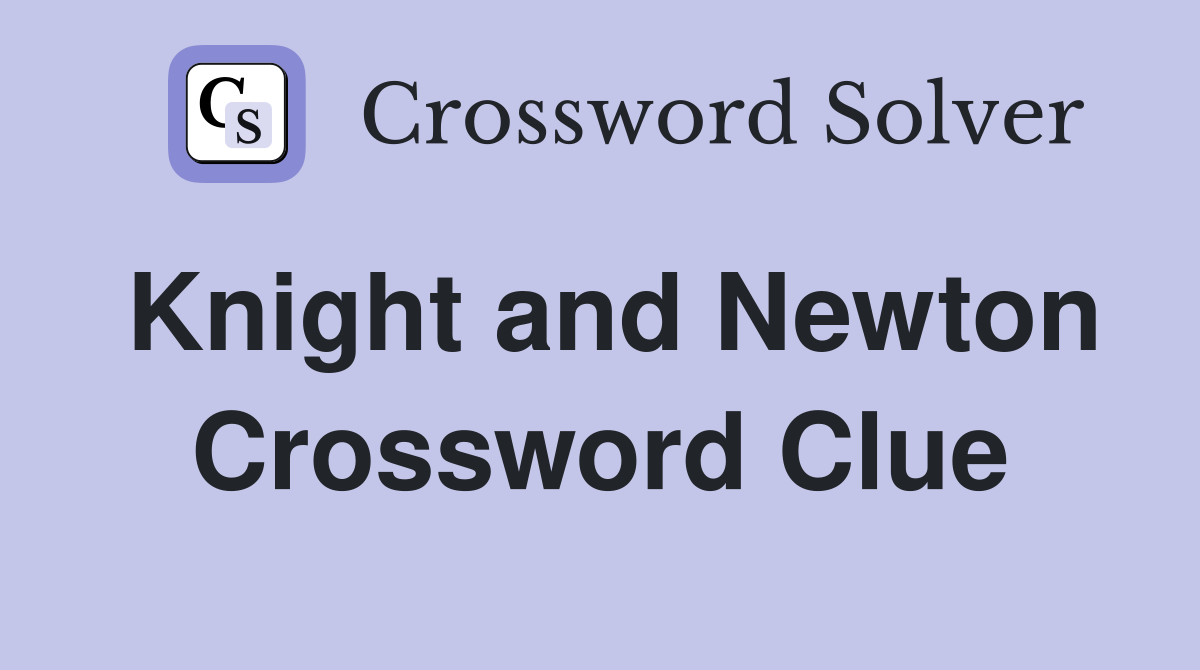 Knight and Newton Crossword Clue