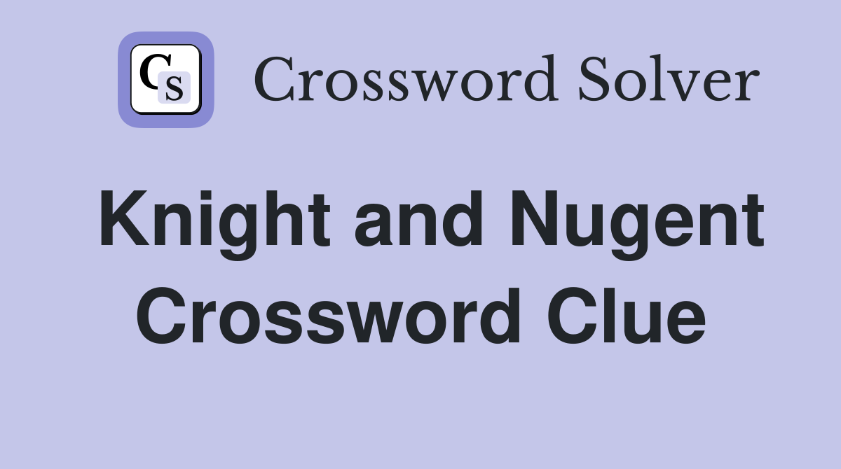 Knight and Nugent Crossword Clue