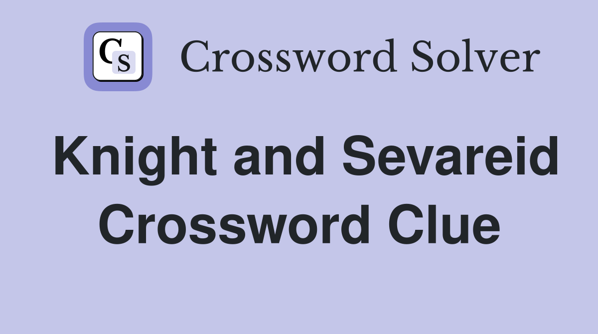 Knight and Sevareid Crossword Clue
