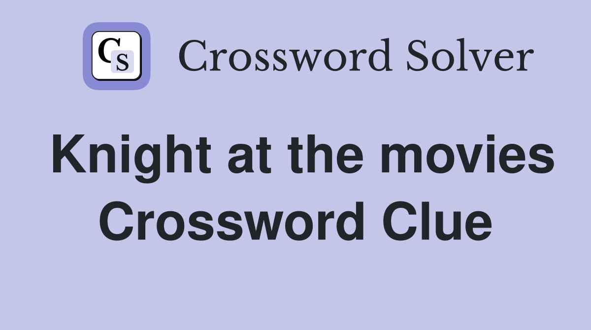Knight at the movies Crossword Clue