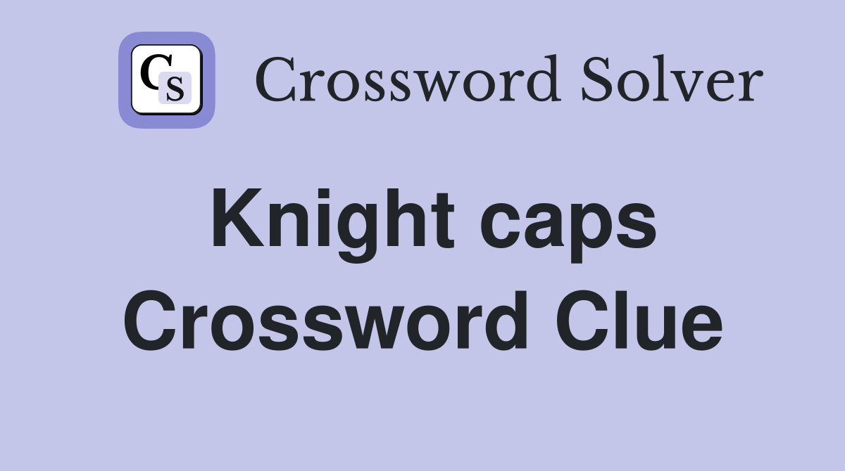Knight caps Crossword Clue