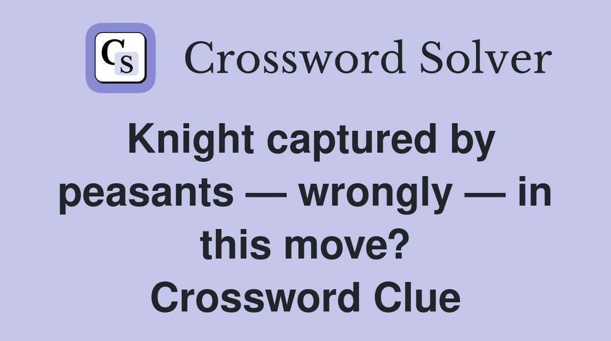 Knight captured by peasants — wrongly — in this move? Crossword Clue