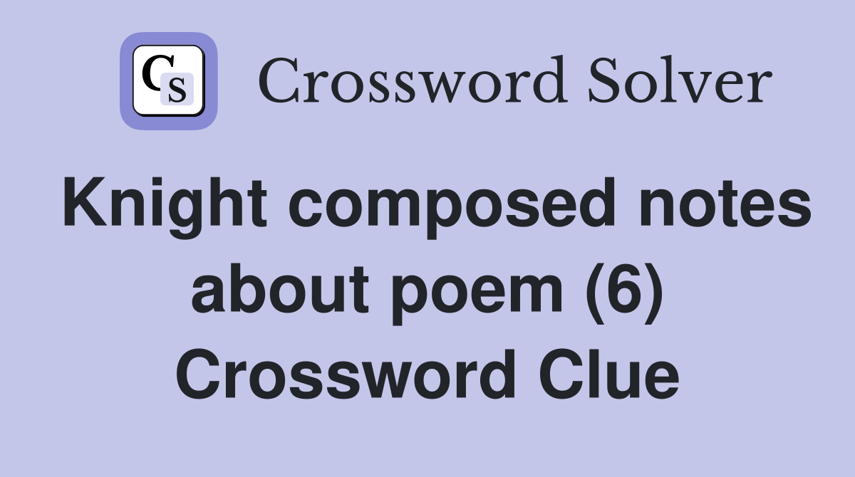 Knight composed notes about poem (6) Crossword Clue